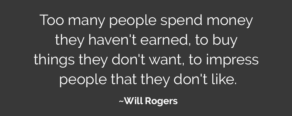 Too many people spend money they haven't earned, to buy things they don't want, to impress people that they don't like. financial mistakes to avoid